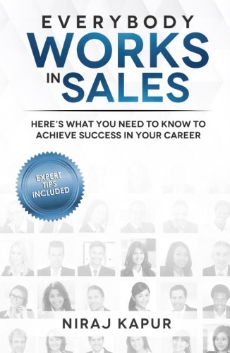 Everybody Works In Sales: Here's What You Need To Know To Achieve Success In Your Career