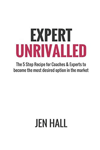 Expert Unrivalled: The 5 Step Recipe for Coaches & Experts to become the most desired option in the market