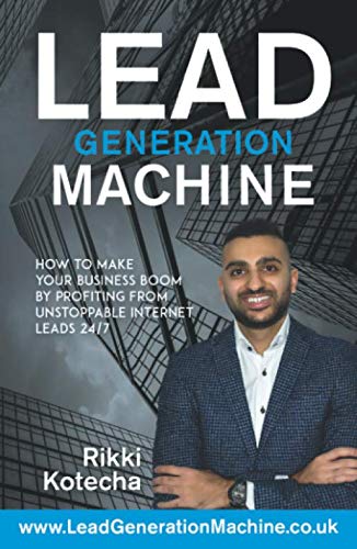 Lead Generation Machine: How to make your business boom by profiting from unstoppable internet leads 24/7