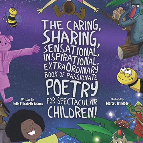 The Caring, Sharing, Sensational, Inspirational, Extraordinary book of passionate poetry for spectacular children!