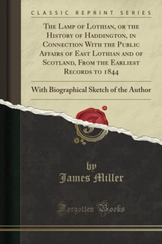 The Lamp of Lothian, or the History of Haddington, in Connection with the Public Affairs of East Lothian and of Scotland, from the Earliest Records to 1844