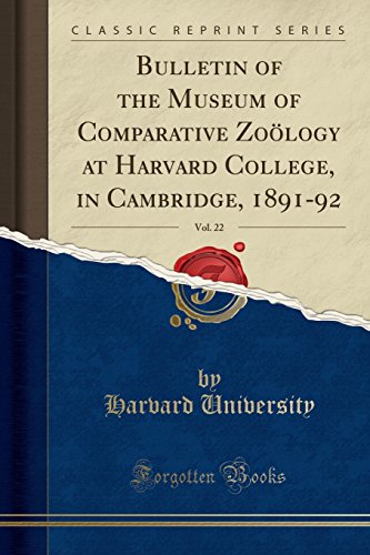 Bulletin of the Museum of Comparative Zooelogy at Harvard College, in Cambridge, 1891-92, Vol. 22 (Classic Reprint)
