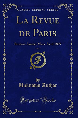 La Revue de Paris, Vol. 2: Sixieme Annee, Mars-Avril 1899 (Classic Reprint)