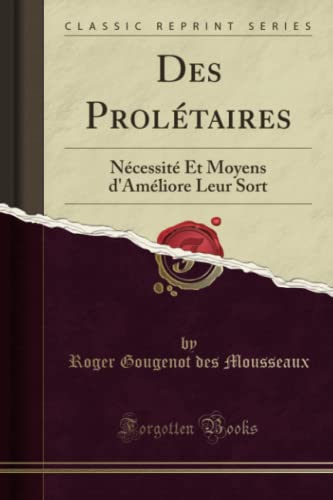 Des ProlA (c)taires: NA (c)cessitA (c) Et Moyens d'AmA (c)liore Leur Sort (Classic Reprint)