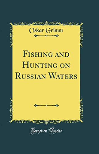 Fishing and Hunting on Russian Waters (Classic Reprint)