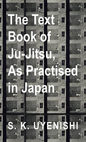 The Text-Book of Ju-Jitsu, as Practised in Japan - Being a Simple Treatise on the Japanese Method of Self Defence