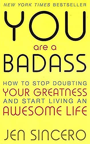 You Are a Badass How to Stop Doubting Your Greatness and Start Living an Awesome Life by Jen Sincero