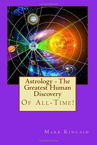 Greatest Human Discovery - of All-Time! : Breakthroughs in Both Fields of Consciousness and Astrology