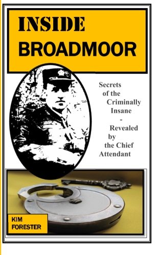 Inside Broadmoor: Secrets of the Criminally Insane - Revealed by the Chief Attendant