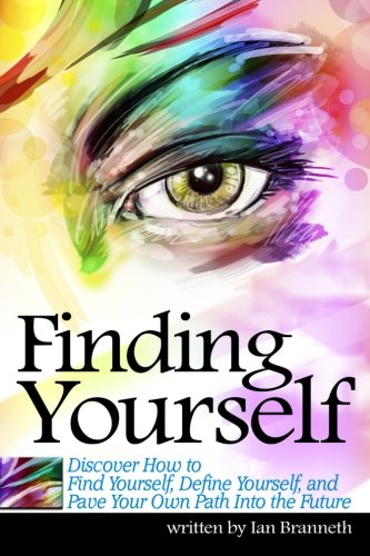 Finding Yourself: Discover How to Find Yourself, Define Yourself, and Pave Your Own Path Into the Future