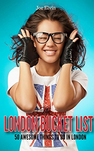 The London Bucket List: 50 Awesome Things To Do In London