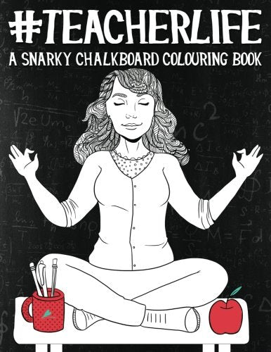 Teacher Life: A Snarky Chalkboard Colouring Book: UK Edition