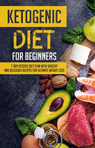 Ketogenic Diet for Beginners: 7-Day Ketosis Diet Plan with Healthy and Delicious Recipes for Ultimate Weight Loss