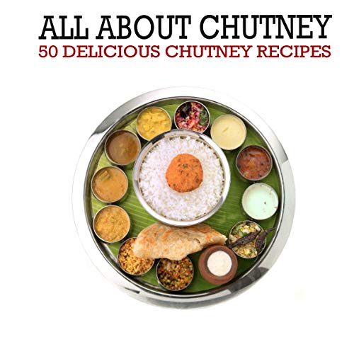 All About Chutney: 50 Delicious Chutney Recipes
