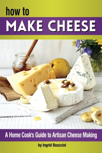 How to Make Cheese: A Home Cook's Guide to Artisan Cheese Making ~ 14 Homemade Cheese Recipes