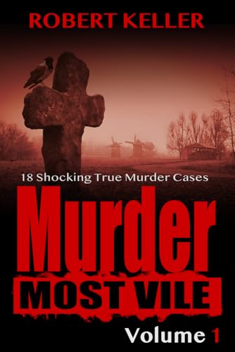 Murder Most Vile Volume 1: 18 Shocking True Crime Murder Cases