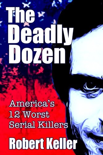 The Deadly Dozen: America's 12 Worst Serial Killers (American Serial Killers)