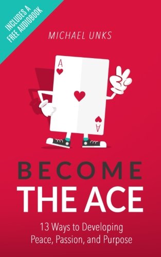 Become the Ace: 13 Ways to Developing Peace, Passion, and Purpose