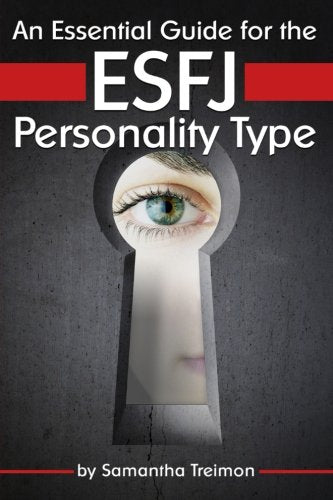 An Essential Guide for the ESFJ Personality Type: Insight into ESFJ Personality Traits and Guidance for Your Career and Relationships ( MBTI ESFJ )