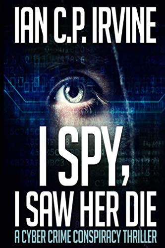 I Spy, I Saw Her Die: A gripping, page-turning murder mystery conspiracy crime thriller (Ray Luck Action and Adventure Cyber Crime Thrillers)