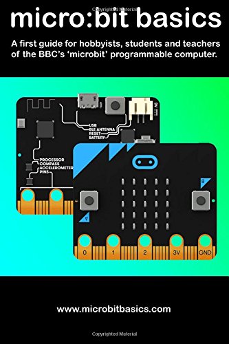 MicroBit Basics A first guide for hobbyists students and teachers of the BBCs microbit programmable computer