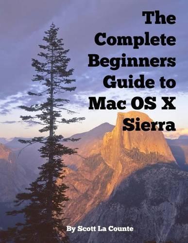 The Complete Beginners Guide to Mac OS X Sierra (Version 10.12)