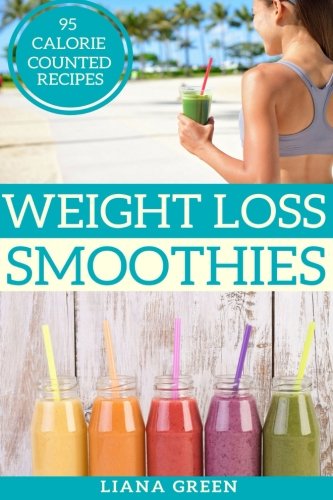 Weight Loss Smoothies : 95 Calorie Counted Smoothie Recipes for Weight Loss and Better Health