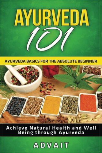 Ayurveda Ayurveda Basics for The Absolute Beginner Achieve Natural Health and Well Being through Ayurveda