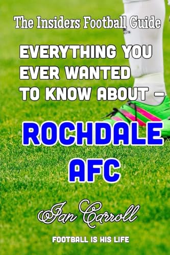 Everything You Ever Wanted to Know About - Rochdale AFC