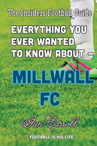 Everything You Ever Wanted to Know About - Millwall FC