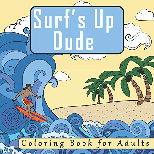 Surfs Up Dude The Adult Coloring Book Featuring Relaxation Meditation Designs for Surfers Coloring Books for Men with Surf and Beach Coloring Pages
