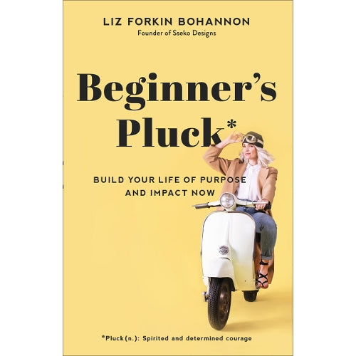 Beginner`s Pluck – Build Your Life of Purpose and Impact Now