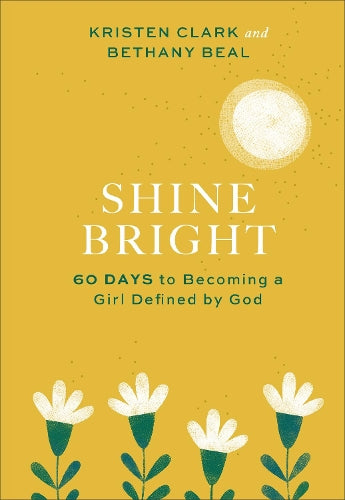 Shine Bright 60 Days to Becoming a Girl Defined by God