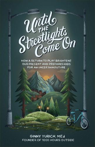 Until the Streetlights Come On How a Return to Play Brightens Our Present and Prepares Kids for an Uncertain Future