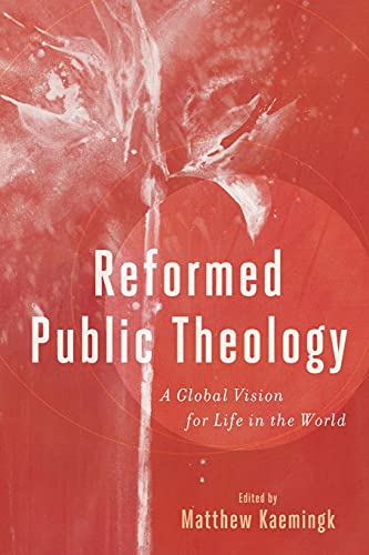Reformed Public Theology - A Global Vision for Life in the World