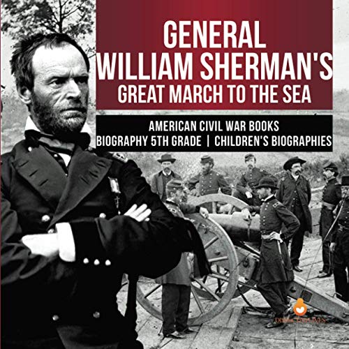 General William Sherman's Great March to the Sea American Civil War Books Biography 5th Grade Children's Biographies
