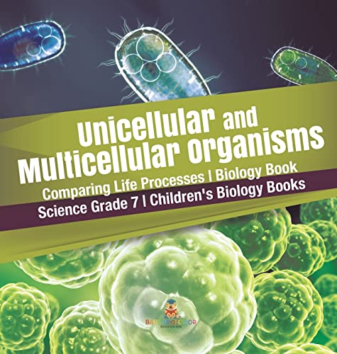 Unicellular and Multicellular Organisms Comparing Life Processes Biology Book Science Grade 7 Children's Biology Books