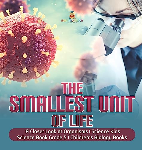 The Smallest Unit of Life A Closer Look at Organisms Science Kids Science Book Grade 5 Children's Biology Books