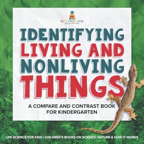 Identifying Living and Nonliving Things A Compare and Contrast Book for Kindergarten Life Science for Kids Children's Books on Science, Nature & How It Works