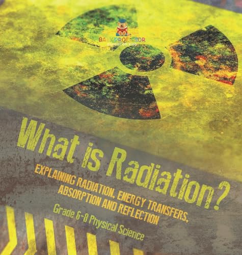 What is Radiation? Explaining Radiation, Energy Transfers, Absorption and Reflection Grade 6-8 Physical Science