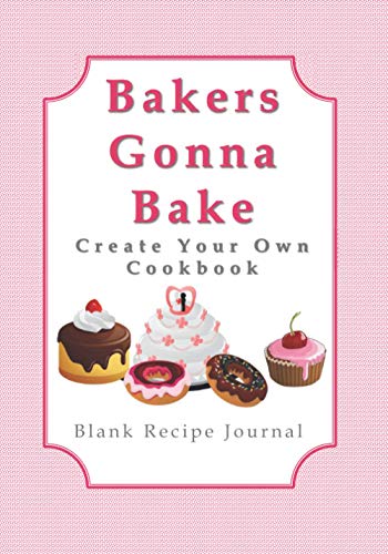 Bakers Gonna Bake Create Your Own Cookbook Blank Recipe Journal Inspirational Gifts for Women Featuring Quote Books Diaries Notebooks and Journals
