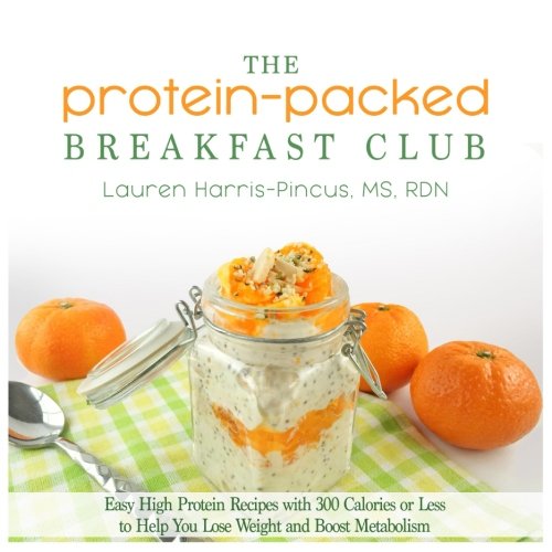 The Protein-Packed Breakfast Club: Easy High Protein Recipes with 300 Calories or Less to Help You Lose Weight and Boost Metabolism