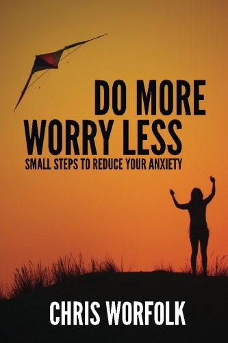 Do More, Worry Less: Small Steps To Reduce Your Anxiety