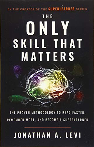 The Only Skill that Matters: The Proven Methodology to Read Faster, Remember More, and Become a SuperLearner