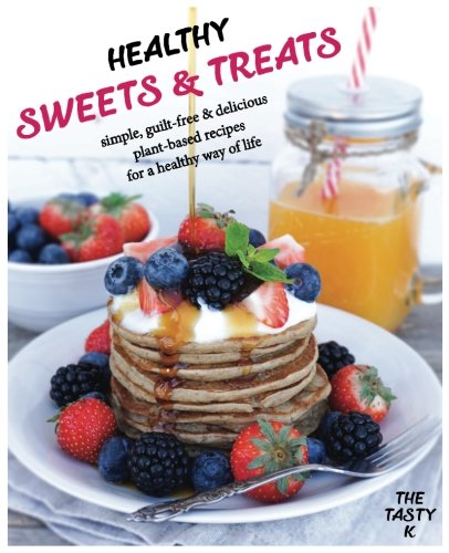 Healthy Sweets Treats Simple Guiltfree and Delicious Plantbased Recipes for a Healthy Way of Life