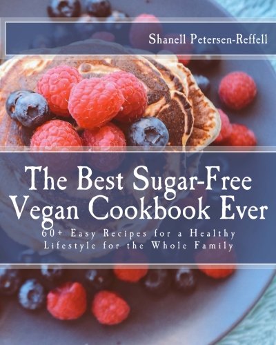 The Best SugarFree Vegan Cookbook Ever Easy Recipes for a Healthy Lifestyle for the Whole Family