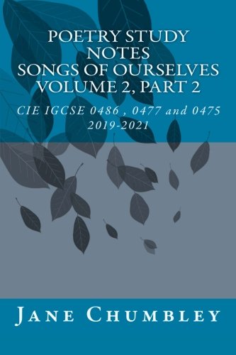 Poetry Study Notes Songs of Ourselves, Volume 2, Part 2: Poetry Study Notes, Songs of Ourselves, Part 2: CIE IGCSE 0486, 0477 and 0475 2019-2021
