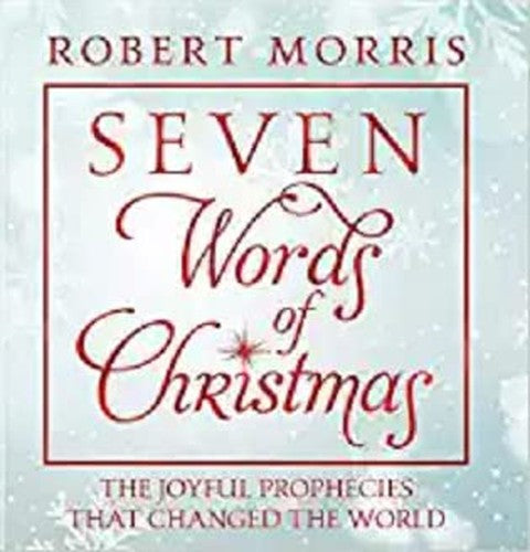 Seven Words of Christmas The Joyful Prophecies That Changed the World TBN Special Edition by Robert Morris