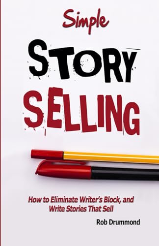 Simple Story Selling: How To Eliminate Writer's Block, and Write Stories That Sell