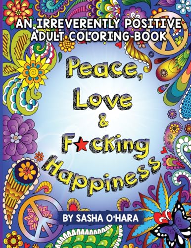 Peace Love Fcking Happiness An Irreverently Positive Adult Coloring Book Volume Irreverent Book Series